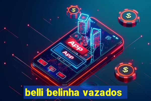 belli belinha vazados